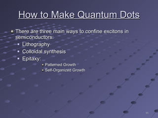 How to Make Quantum Dots There are three main ways to confine excitons in semiconductors: Lithography Colloidal synthesis Epitaxy: Patterned Growth Self-Organized Growth 