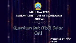 A Seminar Presentation
On
MAULANA AZAD
NATIONAL INSTITUTE OF TECHNOLOGY
BHOPAL
Presented by-Nitin
Paliwal
 