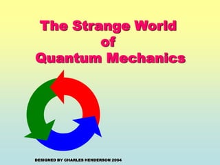 The Strange World  of  Quantum Mechanics DESIGNED BY CHARLES HENDERSON 2004 
