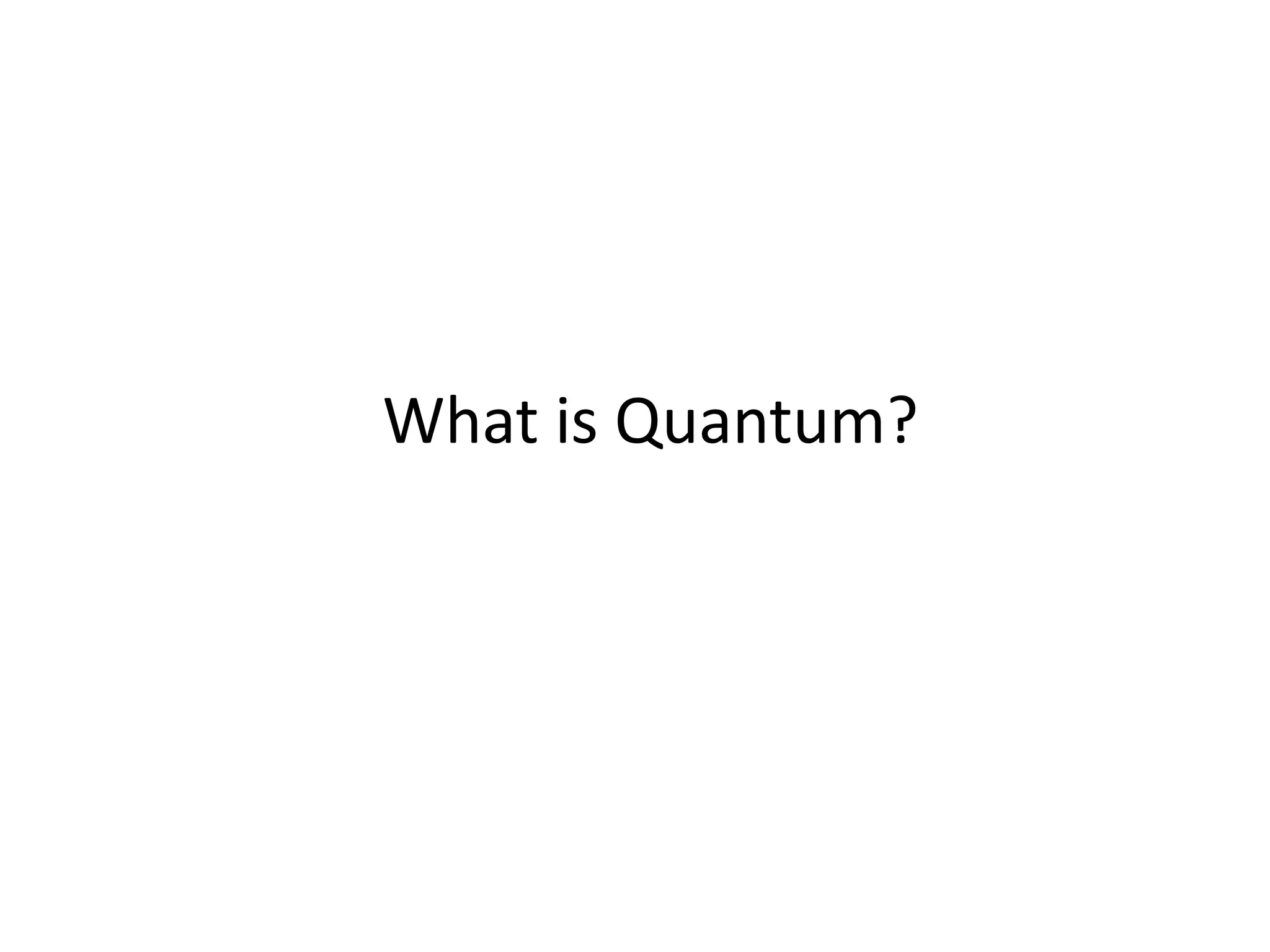 What is Quantum?
 