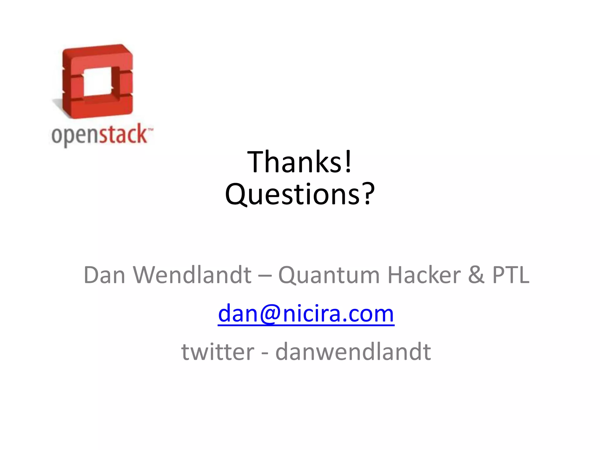 Thanks!
           Questions?

Dan Wendlandt – Quantum Hacker & PTL
          dan@nicira.com
       twitter - danwendlandt
 