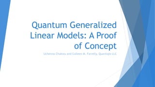 Quantum Generalized
Linear Models: A Proof
of Concept
Uchenna Chukwu and Colleen M. Farrelly, Quantopo LLC
 