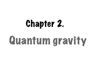 Chapter 2.

Quantum gravity
 