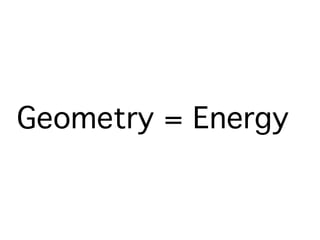 Geometry = Energy
 
