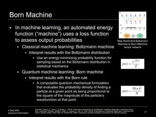 4 Sep 2022
Quantum Information
Born Machine
 In machine learning, an automated energy
function (“machine”) uses a loss fu...