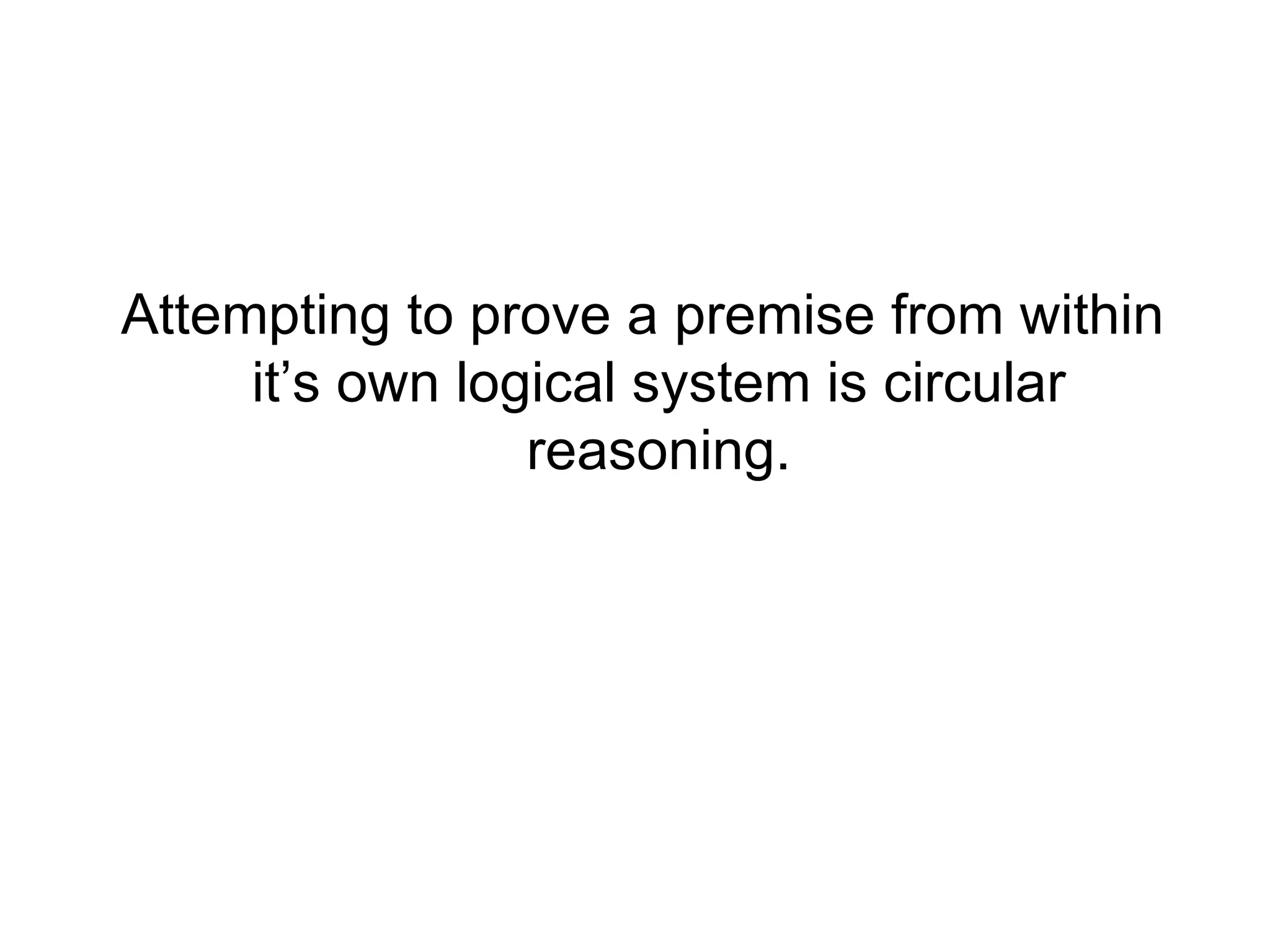 Attempting to prove a premise from within it’s own logical system is circular reasoning. 