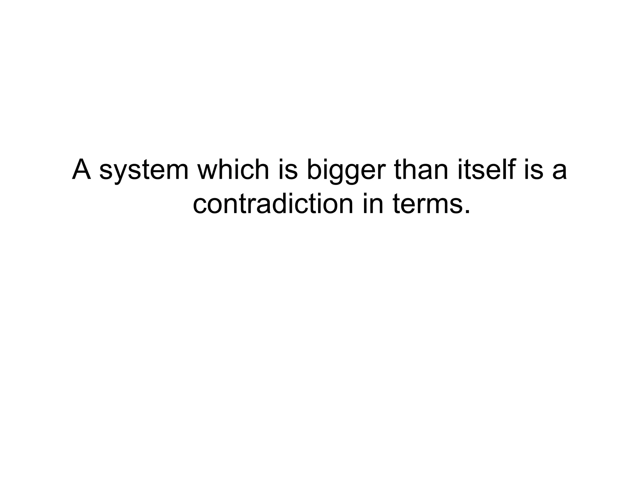 A system which is bigger than itself is a contradiction in terms. 