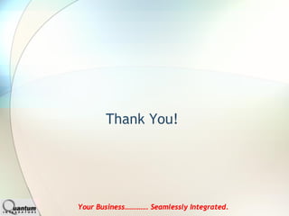 Thank You!




Your Business…………. Seamlessly Integrated.
 