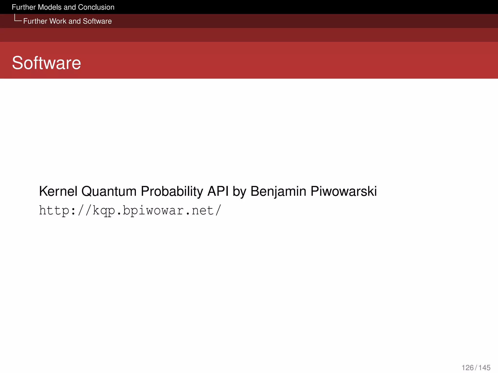 Further Models and Conclusion
   Further Work and Software




Software




       Kernel Quantum Probability API by Benjamin Piwowarski
       http://kqp.bpiwowar.net/




                                                               126 / 145
 