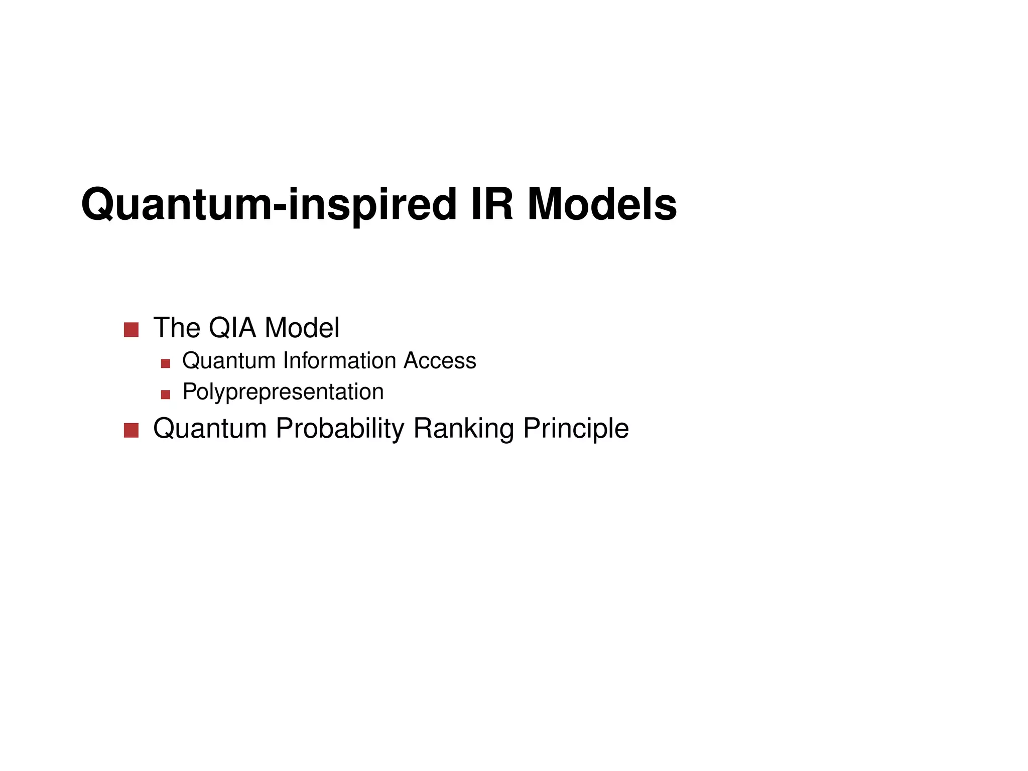 Quantum-inspired IR Models

   The QIA Model
     Quantum Information Access
     Polyprepresentation
   Quantum Probability Ranking Principle
 