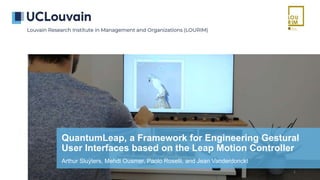 QuantumLeap, a Framework for Engineering Gestural
User Interfaces based on the Leap Motion Controller
Arthur Sluÿters, Mehdi Ousmer, Paolo Roselli, and Jean Vanderdonckt
1
 