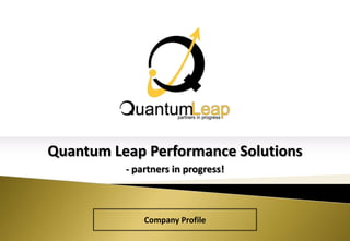 Quantum Leap Performance Solutions - partners in progress!  Company Profile 