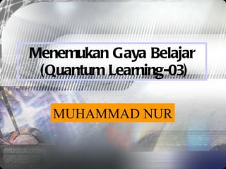 Menemukan Gaya Belajar  (Quantum Learning-03) MUHAMMAD NUR 