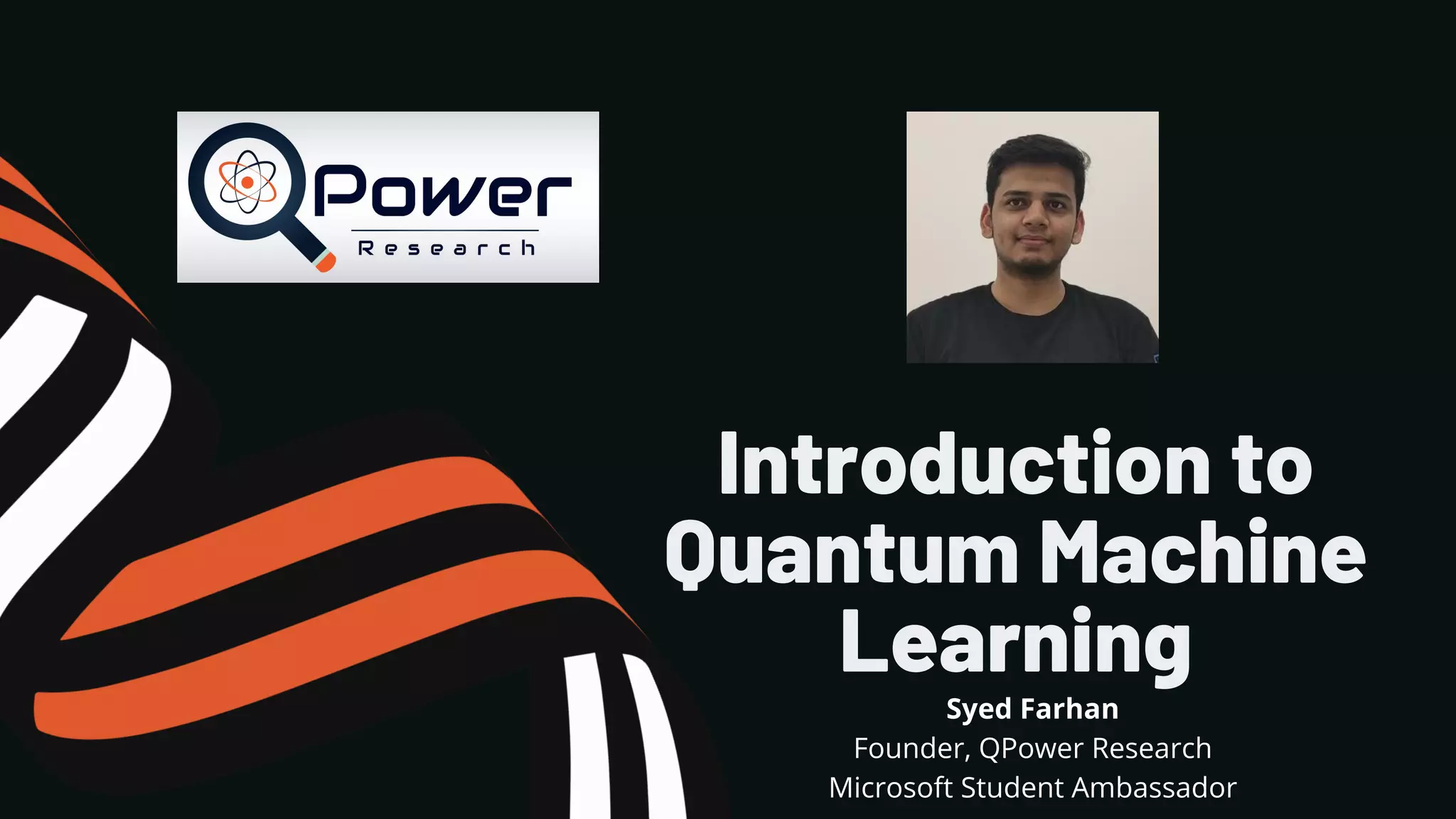 Introduction to Quantum Machine Learning Syed Farhan Founder, QPower Research Microsoft Student Ambassador 