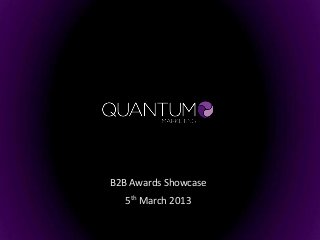 B2B Awards Showcase
   5th March 2013
 