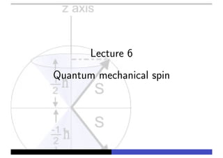 Lecture 6
Quantum mechanical spin
 