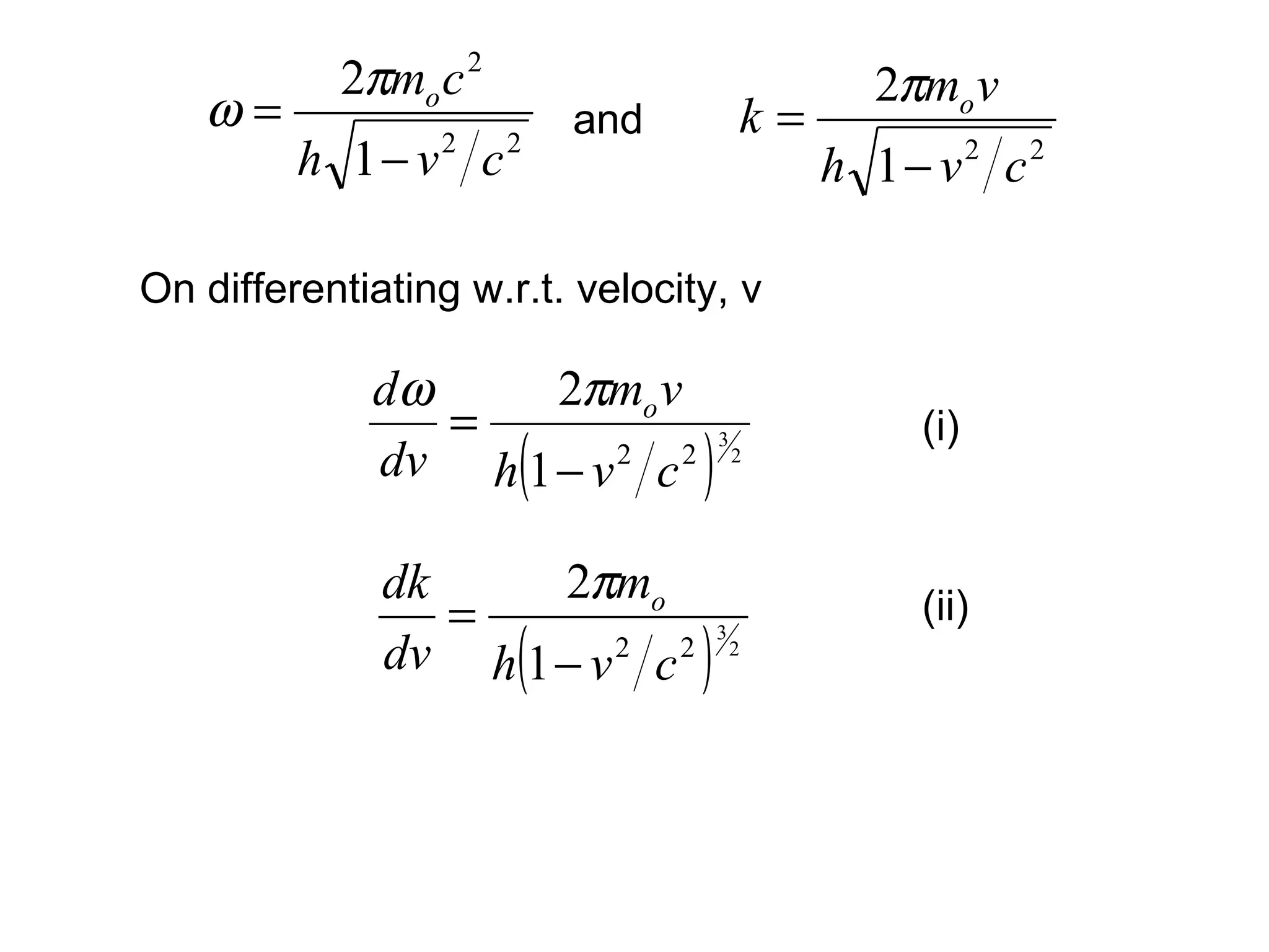 and
On differentiating w.r.t. velocity, v
22
2
1
2
cvh
cmo
−
=
π
ω
22
1
2
cvh
vm
k o
−
=
π
( ) 2
3
22
1
2
cvh
vm
dv
d o
−
=
πω
(i)
( ) 2
3
22
1
2
cvh
m
dv
dk o
−
=
π (ii)
 