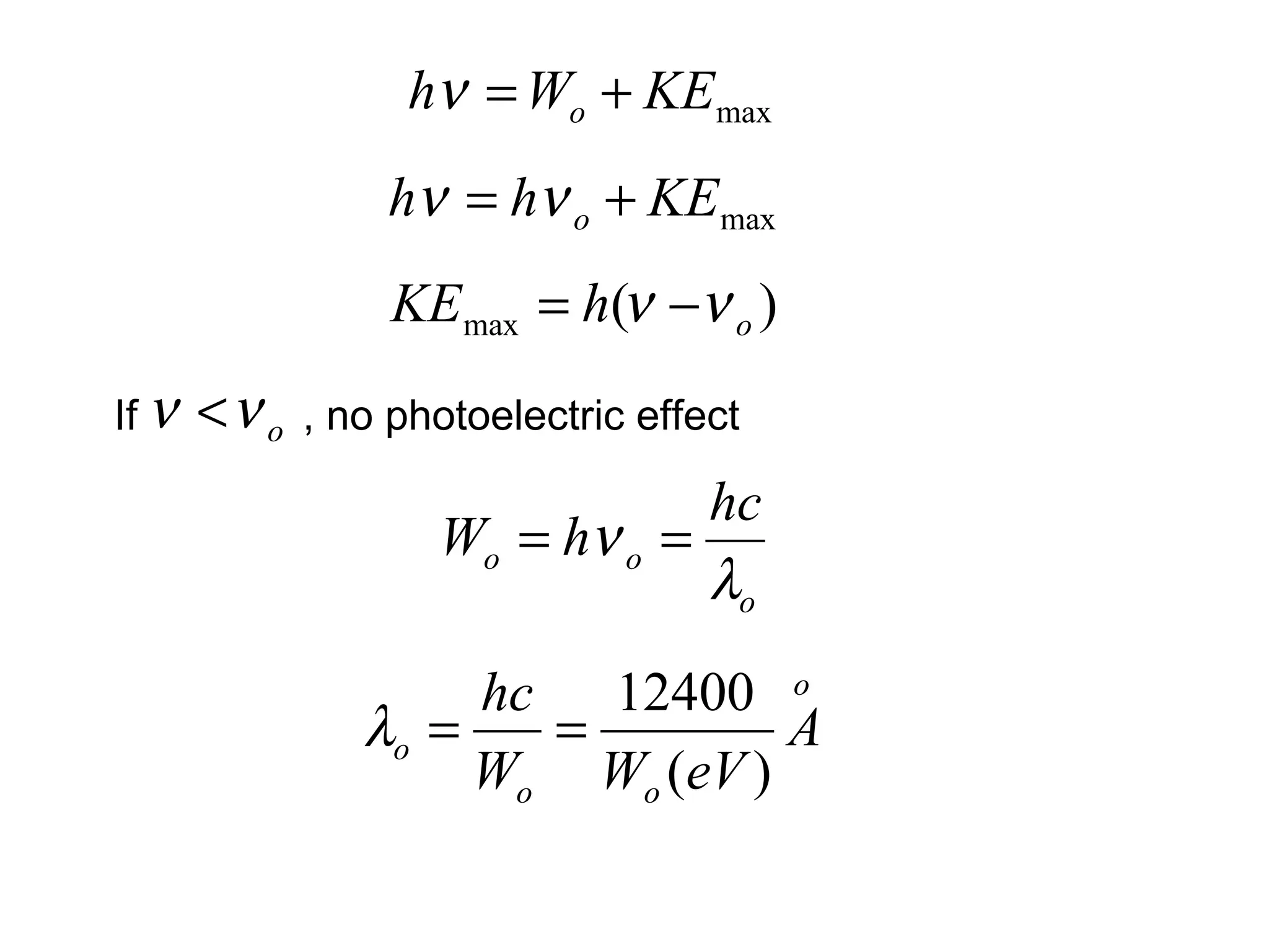 If , no photoelectric effect
maxKEWh o +=ν
maxKEhh o += νν
)(max ohKE νν −=
oνν <
o
oo
hc
hW
λ
ν ==
o
oo
o A
eVWW
hc
)(
12400
==λ
 
