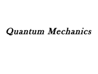 Quantum MechanicsQuantum Mechanics
 