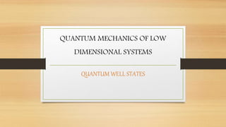 QUANTUM MECHANICS OF LOW
DIMENSIONAL SYSTEMS
QUANTUM WELL STATES
 