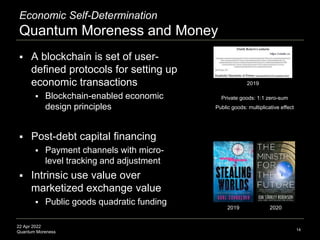 22 Apr 2022
Quantum Moreness
Economic Self-Determination
Quantum Moreness and Money
 A blockchain is set of user-
defined...