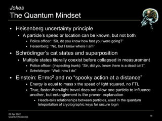22 Apr 2022
Quantum Moreness
Jokes
The Quantum Mindset
 Heisenberg uncertainty principle
 A particle’s speed or location...