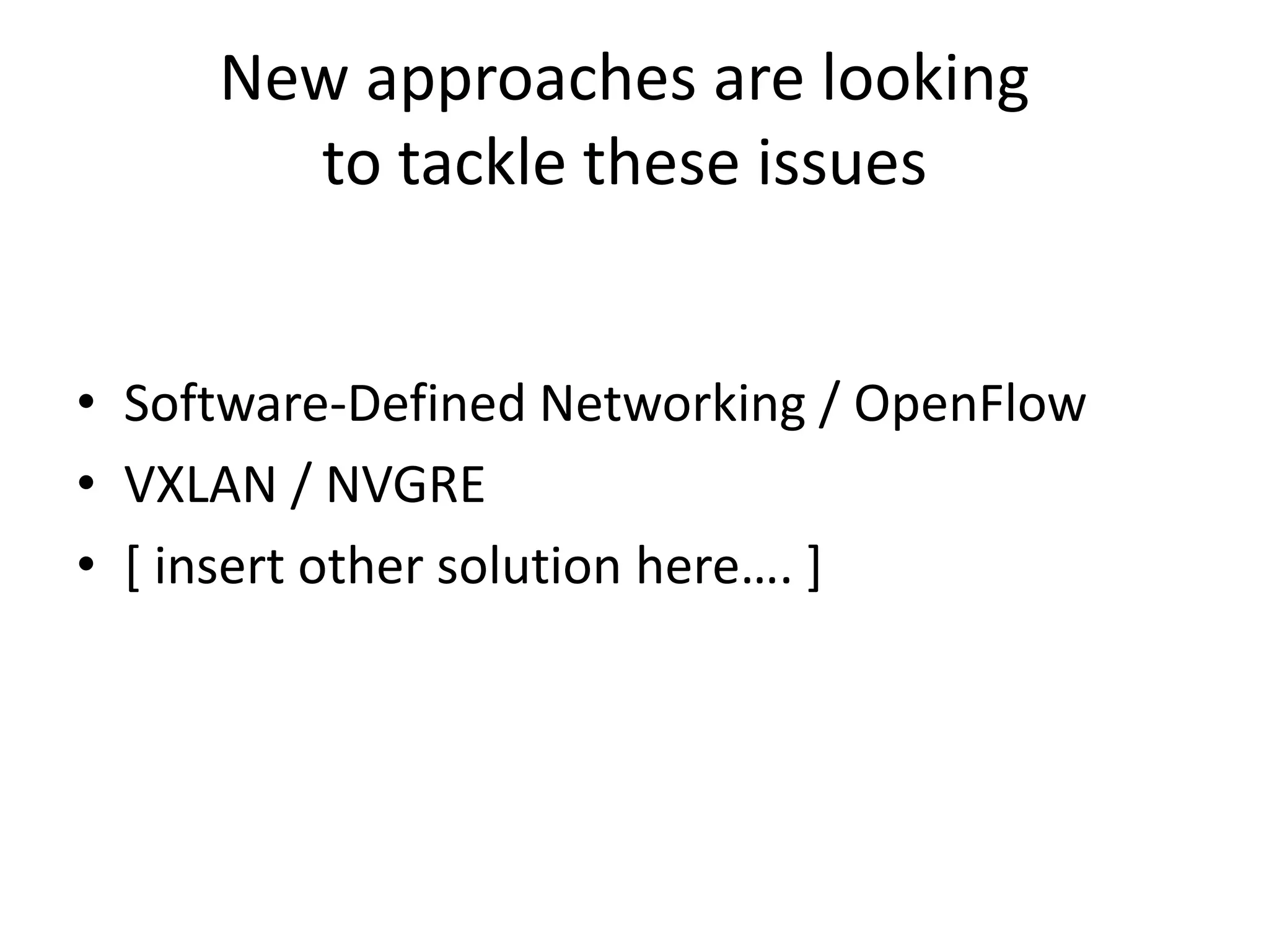 New approaches are looking
       to tackle these issues


• Software-Defined Networking / OpenFlow
• VXLAN / NVGRE
• * insert other solution here…. +
 