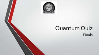 Quantum Quiz
Finals
 