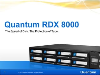 Quantum RDX 8000
The Speed of Disk. The Protection of Tape.




1         © 2011 Quantum Corporation. All rights reserved.
 