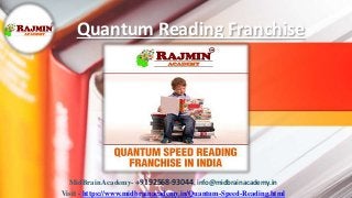 Quantum Reading Franchise
MidBrain Academy- +9192568-93044, info@midbrainacademy.in
Visit - https://www.midbrainacademy.in/Quantum-Speed-Reading.html
 