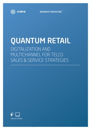 QUANTUM RETAIL
DIGITALIZATION AND
MULTICHANNEL FOR TELCO
SALES & SERVICE STRATEGIES

Indra Business Consulting | Quantum Retail

1

 