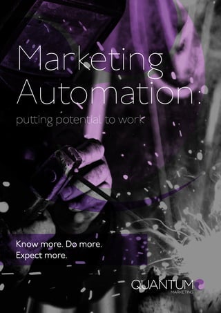 Marketing
Automation:
putting potential to work
Know more. Do more.
Expect more.
 