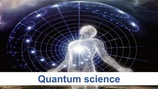 Quantum science
 