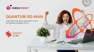 1
©2022 Check Point Software Technologies Ltd.
QUANTUM SD-WAN
UNIFYING THE BEST SECURITY WITH
OPTIMIZED CONNECTIVITY
 