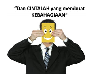 “Dan CINTALAH yang membuat
KEBAHAGIAAN”

 