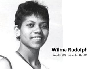 Wilma Rudolph
June 23, 1940 – November 12, 1994

 