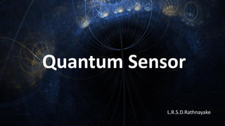 Quantum Sensor
L.R.S.D.Rathnayake
 
