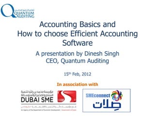 Accounting Basics and
How to choose Efficient Accounting
Software
A presentation by Dinesh Singh
CEO, Quantum Auditing
15th Feb, 2012
In association with

 