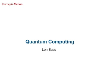 Quantum Computing
Len Bass
 