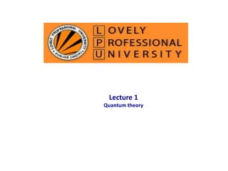 Lecture 1 
Quantum theory 
 