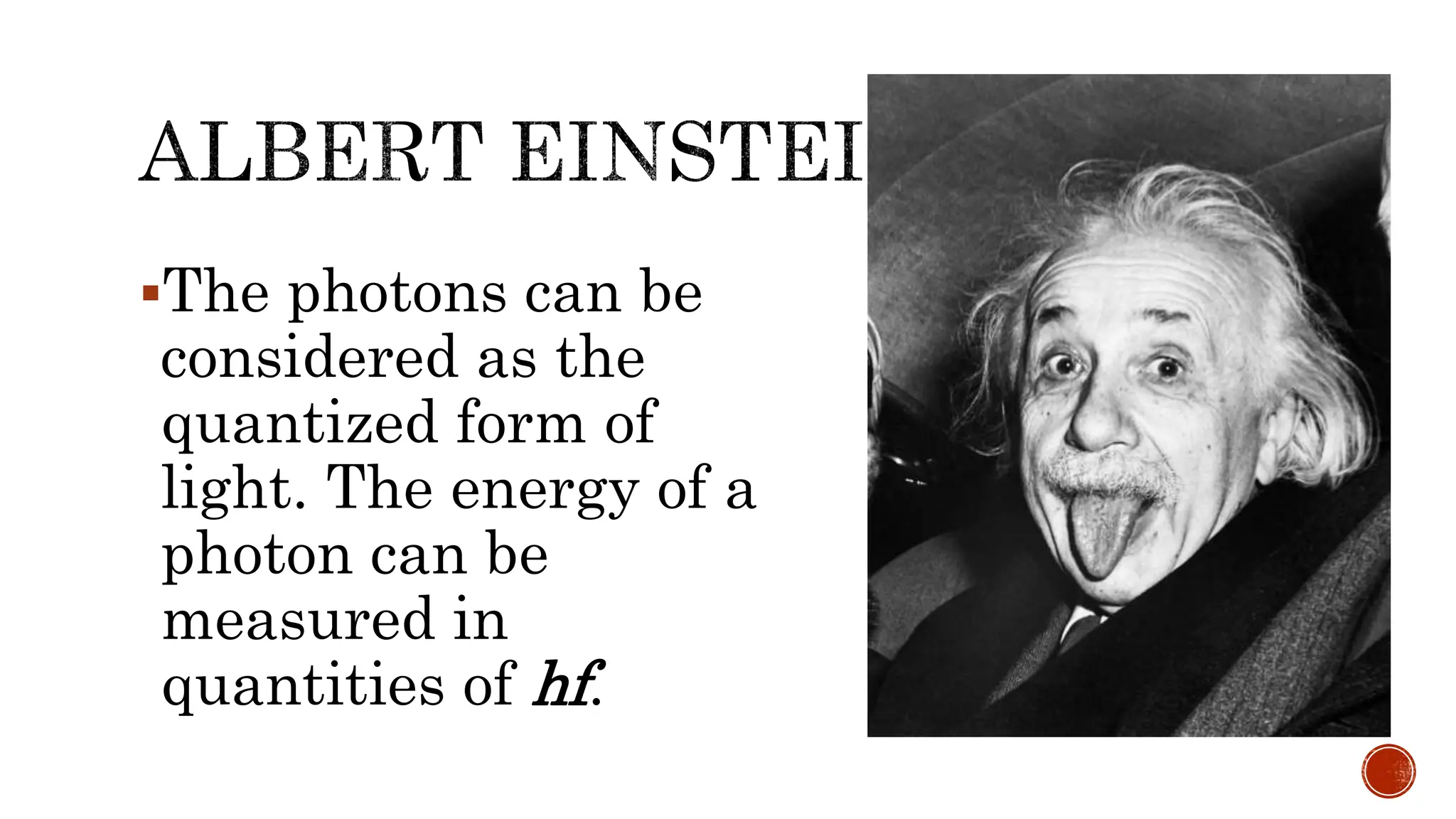 The photons can be
considered as the
quantized form of
light. The energy of a
photon can be
measured in
quantities of hf.
 