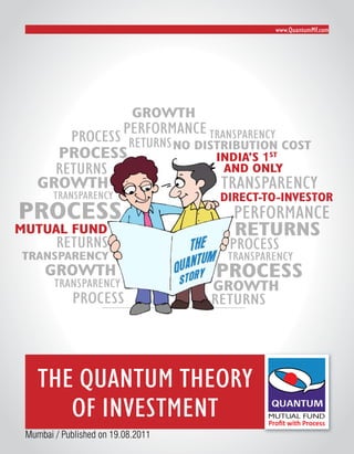 www.Quantummf.com




                                    No distributioN cost
                                          IndIa’s 1st
                                           and only

                                          dIrect-to-Investor

Mutual Fund




    The QuanTum Theory
       of InvesTmenT
 Mumbai / Published on 19.08.2011
 