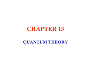 CHAPTER 13
QUANTUM THEORY

 