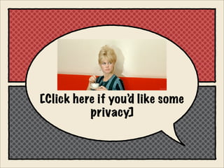 [Click here if you’d like some
privacy]
 