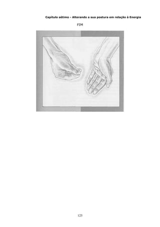 125
Capítulo sétimo - Alterando a sua postura em relação à Energia
FIM
 
