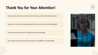 Thank You for Your Attention!
We appreciate your interest in quantum wire technology and its transformative potential.
Together, we can explore the fascinating world of quantum mechanics and its applications.
Stay curious and innovative as we navigate the future of technology.
Let’s continue to push the envelope and unlock new possibilities in this exciting field.
Photo by Pexels
 