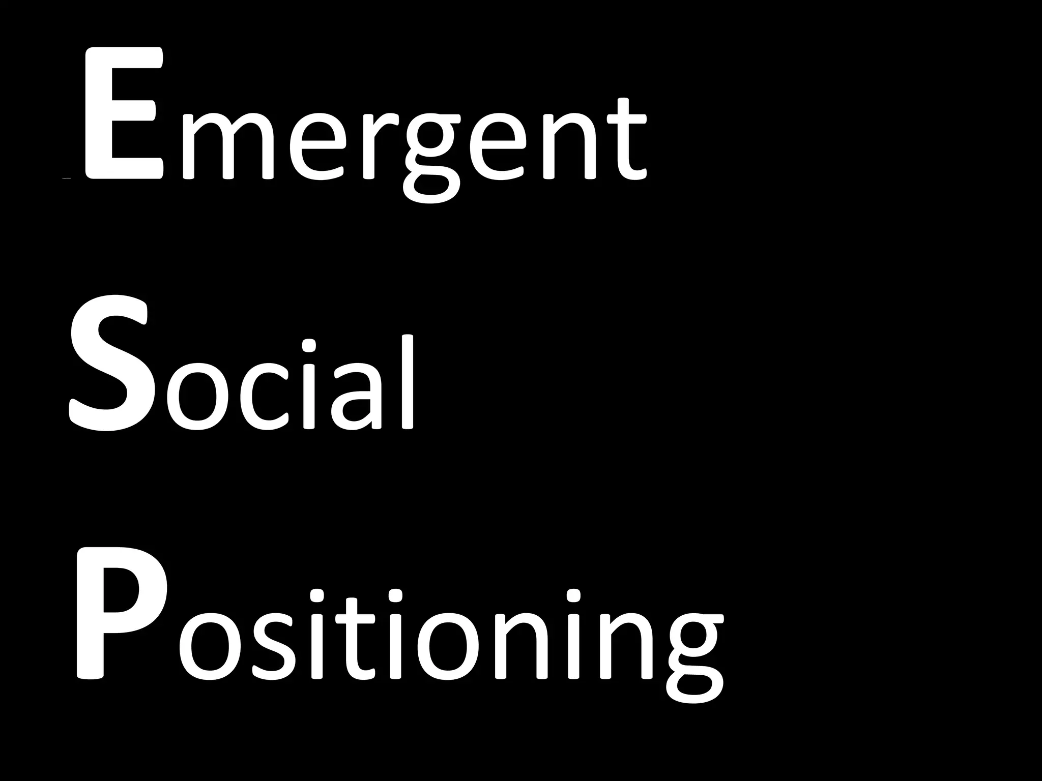 Emergent
EmergenEEeee




Social
Positioning
 