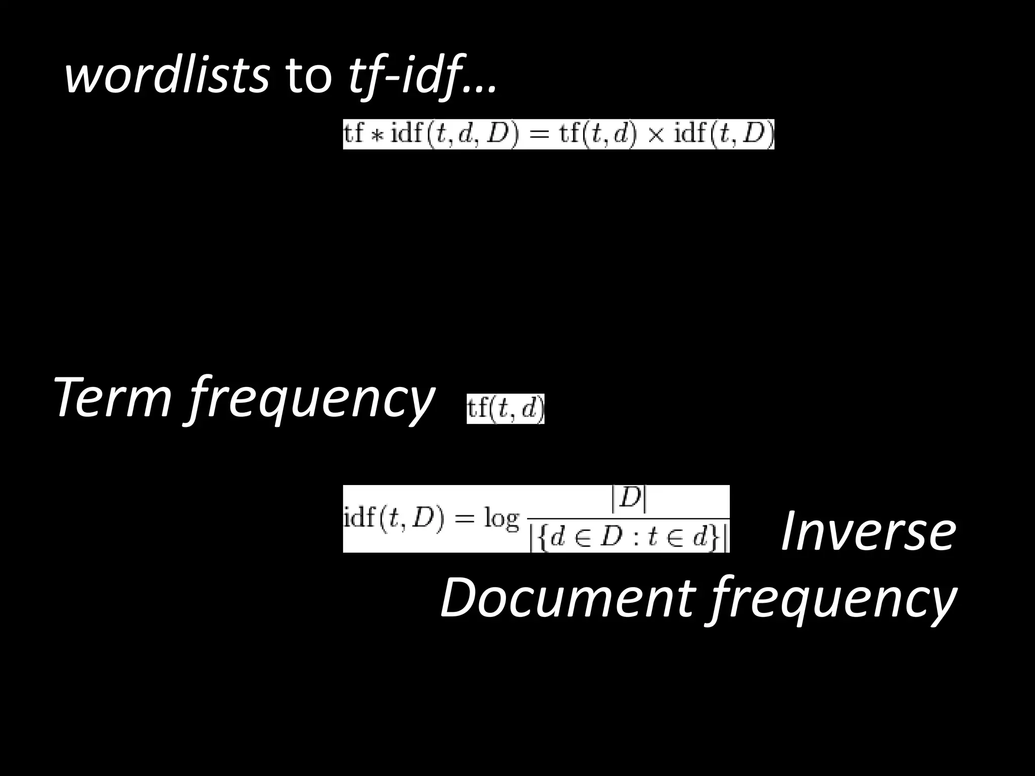 wordlists to tf-idf…




Term frequency
         term frequency-inverse document frequency




                                           Inverse
                      Document frequency
            Information retrieval research
 