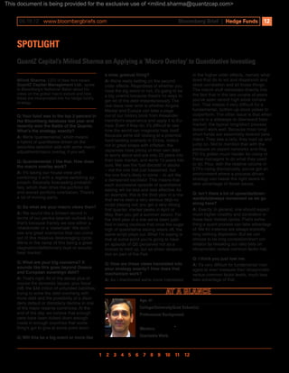 This document is being provided for the exclusive use of <milind.sharma@quantzcap.com>


      06.19.12  www.bloombergbriefs.com	                                                         Bloomberg Brief | Hedge Funds                   12



    Spotlight
    QuantZ Capital’s Milind Sharma on Applying a ‘Macro Overlay’ to Quantitative Investing
                                                       a slow, gradual thing?                            in the higher order effects, namely what
    Milind Sharma, CEO of New York-based               A: We’re really betting on the second             does that do to vol and dispersion and
    QuantZ Capital Management Ltd., spoke              order effects. Regardless of whether you          stock correlation and all those things.
    to Bloomberg’s Nathaniel Baker about his           have the big event or not, it’s going to be       The macro stuff translates directly into
    views on the global macro picture and how                                                            the fact that in the last couple of years
                                                       a big unwind because there’s no ways to
    these are incorporated into his hedge fund’s                                                         you’ve seen record high stock correla-
    strategy.                                          get rid of the debt instantaneously. The
                                                       real issue near term is whether Angela            tion. That makes it very difficult for a
                                                       Merkel and Europe can take a page                 fundamental, bottom-up stock picker to
    Q: Your fund was in the top 3 percent in           out of our history book from Alexander            outperform. The other issue is that when
    the Bloomberg database last year and               Hamilton’s experience and apply it to Eu-         you’re in a sideways to downward bear
    recently won the Battle of the Quants.             rope. Even if they do, it’s difficult to see      market, the typical long/short process
    What’s the strategy, exactly?                      how the world can magically heal itself.          doesn’t work well. Because most long/
                                                       Because we’re still looking at a potential        short funds are essentially levered beta
    A: We’re ‘quantamental,’ which means
                                                       hard-landing scenario in China, India’s           riders. They see a rally, they load up and
    a hybrid of quantitative-driven on the
                                                       not in great shape with inflation, the            jump on. Not to mention that with the
    securities selection side with some macro
                                                       Japanese have plenty of their own debt            pressure on expert networks and Reg
    adjustment/macro overlay, if you will.
                                                       to worry about and are only 23 years into         FD it’s gotten much harder for many of
                                                       their bear market, and we’re 13 years into        these managers to do what they used
    Q: Quantamental. I like that. How does
                                                       ours. We see the ‘lost decade’ in stocks          to do. Plus, with the relative volume in
    the macro overlay work?
                                                       – not the one that just happened, but             ETFs rising dramatically, you’ve got an
    A: It’s taking our house view and                                                                    environment where a process-driven
                                                       the one that’s likely to come – to act like
    combining it with a regime-switching ap-                                                             strategy can tweak the right levers to
                                                       a dampened oscillator. This means that
    proach. Basically forecasting probabili-                                                             take advantage of these issues.
                                                       each successive episode of quantitative
    ties, which then drive the portfolio tilt
                                                       easing will be less and less effective. As
    and overall portfolio orientation. There’s                                                           Q: Isn’t there a lot of upwards/down-
                                                       an example, this is the third year in a row
    a lot of moving parts.                                                                               wards/sideways movement as we go
                                                       that we’ve seen a very serious déjà-vu
                                                       script playing out; you get a very strong         along here?
    Q: So what are your macro views then?
                                                       first quarter, market peaks in April or           A: Exactly. In general, one should expect
    A: We sound like a broken record in                May, then you get a summer swoon. For             much higher volatility and correlation in
    terms of our perma-bearish outlook but             the third year in a row we’ve been justi-         these bear market cycles. That’s some-
    that’s because frankly we see either a             fied in being cautious that once the sugar        thing a quant process can take advantage
    ‘checkmate’ or a ‘stalemate.’ We don’t             high of quantitative easing wears off, the        of. We for instance are always implicitly
    see any great scenarios that can come              same script plays out. What I’m saying is         long vol/long dispersion. But we can
    out of this massive deleveraging cycle.            that at some point you’re going to have           choose to be long correlation/short cor-
    We’re in the camp of this being a great            an episode of QE perceived not as a               relation by tweaking our ratio bets on
    stagnation/deflationary bust or secular            license to melt up, but as sheer despera-         idiosyncratic versus common factor risk.
    bear market.                                       tion on part of the Fed.
                                                                                                         Q: I think you just lost me.
    Q: What are your big concerns? It                  Q: How are these views translated into            A: It’s very difficult for fundamental man-
    sounds like this goes beyond Greece                your strategy exactly? How does that              agers to even measure their idiosyncratic
    and European sovereign debt?                       mechanism work?                                   versus common factor levels, much less
    A: That’s right. All of the above plus of          A: As I mentioned we’re more interested           take advantage of that.
    course the domestic issues: your fiscal
    cliff, the $46 trillion of unfunded liabilities,
    trying to solve the debt overhang with
    more debt and the possibility of a disor-
                                                                          Age: 40
    derly default or disorderly decline in one
    of the major reserve currencies. At the                               College/University/Grad School(s): Oxford, Vassar, Carnegie Mellon, Wharton
    end of the day, we believe that enough                                Professional Background: MLIM, ran proprietary stat arb portfolios at RBC
    cans have been kicked down enough
    roads in enough countries that some-                                  and Deutsche Bank AG, the latter under Boaz Weinstein.
    thing’s got to give at some point soon.                               Mentors: Boaz Weinstein; Bob Doll, vice chairman of BlackRock.

    Q: Will this be a big event or more like                              Charitable Work: Ti Kay Haiti (www.tikayhaiti.org)



                                                    1 2 3 4 5 6 7 8 9 10 11 12 
 