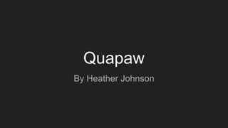 Quapaw
By Heather Johnson
 